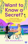 Want to Know a Secret? The ultimate uplifting, feel-good, second-chance romance (Sue Moorcroft Summer Romance Collection)