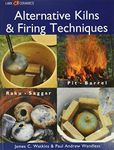 Alternative Kilns & Firing Techniques: Raku * Saggar * Pit * Barrel (Lark Ceramics Books)