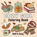 Cozy Girl Coloring Book: Bold and Easy Hygge Inspired Designs for Adults and Teens. Simple, Cute Illustrations with Thick Lines