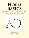 Horn Basics: A Practical Guide for Teachers and Students