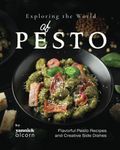 Exploring the World of Pesto: Flavorful Pesto Recipes and Creative Side Dishes