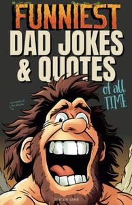 Funniest Dad Jokes & Quotes of All Time: Funny Book for Dads with Over 400 Hilarious Dad Gags and Joys of Being a Celebrity Dad