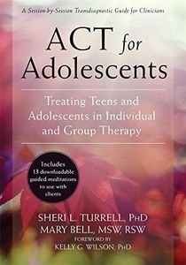 ACT for Adolescents: Treating Teens and Adolescents in Individual and Group Therapy