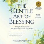 The Gentle Art of Blessing: A Simple Practice That Will Transform You and Your World