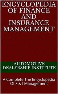 Encyclopedia of Finance and Insurance Management: A Complete The Encyclopedia Of F & I Management
