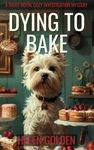 Dying To Bake (A Right Royal Cozy Investigation Mystery): A female amateur sleuth whodunnit with a hint of humour