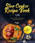 Slow Cooker Recipe Book UK: Quick, Healthy and Amazing Dishes for Every Day incl. Sides, Desserts & More