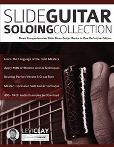 Slide Guitar Soloing Collection: Three Comprehensive Slide Blues Guitar Books in One Definitive Edition