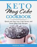 Keto Mug Cake Cookbook: Quick and Easy Low Carb Savory and Sweet Mug Cake Recipes (Keto Diet Cookbook)