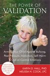 The Power of Validation: Arming Your Child Against Bullying, Peer Pressure, Addiction, Self-Harm, and Out-of-Control Emotions