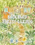 The Plant Lover’s Backyard Forest Garden: Trees, Fruit and Veg in Small Spaces