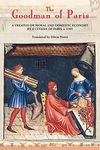 The Goodman of Paris (Le Minagier de Paris): A Treatise on Moral and Domestic Economy by a Citizen of Paris, C.1393