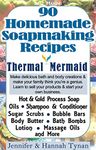 Soap Making: 90 Home Made Soap Making Recipes for Natural Healthy Skin: A Soap Making Guide for Hobby or Business (Thermal Mermaid Book 1)