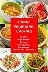 Power Vegetarian Cooking: Healthy High Protein Recipes with Quinoa, Buckwheat, Beans and Legumes: Health and Fitness Books (Superfood Cooking and Cookbooks)