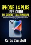 iPhone 14 Plus User Guide: The Complete User Manual with Tips & Tricks for Beginners and Seniors to Master the New Apple iPhone 14 Plus and Best Hidden Features in iOS 16