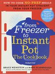 From Freezer to Instant Pot: The Cookbook: How to Cook No-Prep Meals in Your Instant Pot Straight from Your Freezer: 2 (Instant Pot Bible, 2)