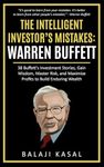 The Intelligent Investor's Mistakes: Warren Buffett: 38 Buffett’s Investment Stories, Gain Wisdom, Master Risk and Maximize Profits to Build Enduring Wealth