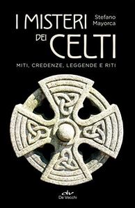 I misteri dei celti: Miti, credenze, leggende e miti
