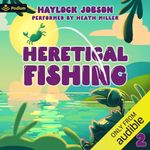 Heretical Fishing 2: A Cozy Guide to Annoying the Cults, Outsmarting the Fish, and Alienating Oneself: Heretical Fishing, Book 2