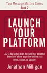 Launch Your Platform: A 21-Day Launch Plan to Build Your Personal Brand and Share Your Story Online as a Writer, Coach, or Speaker