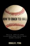 How To Coach Tee-Ball: Skills, Drills and Illustrations with Real Game Events