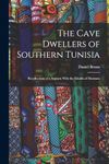 The Cave Dwellers of Southern Tunisia: Recollections of a Sojourn With the Khalifa of Matmata