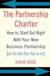 The Partnership Charter: How to Start Out Right with Your New Business Partnership (or Fix the One You're In)