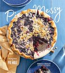 Pie is Messy: Recipes from The Pie 