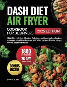 Dash Diet Air Fryer Cookbook for Beginners: 1800 Days of Easy, Healthy, Delicious, and Low-Sodium Recipes to Reduce High Blood Pressure with a 28-Day ... (Quick & Easy, Healthy Diet Recipes Books)