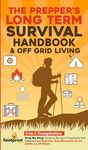The Prepper's Long-Term Survival Handbook & Off Grid Living: 2-in-1 Compilation Step By Step Guide to Become Completely Self Sufficient and Survive ... Little as 30 Days (Self Sufficient Survival)