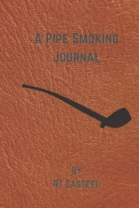 A Pipe Smoking Journal: A valuable resource for keeping track of your pipe collection, and chronicling your explorations into different tobacco blends