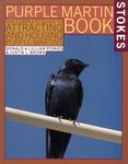 The Stokes Purple Martin Book: The Complete Guide to Attracting and Housing Purple Martins