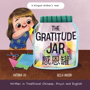 The Gratitude Jar - a Children's Book about Creating Habits of Thankfulness and a Positive Mindset: Written in Traditional Chinese, Pinyin and English ... Being Thankful for the Little Things in Life)