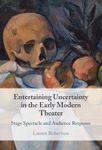 Entertaining Uncertainty in the Early Modern Theater: Stage Spectacle and Audience Response