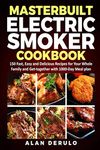 Masterbuilt Electric Smoker Cookbook: 150 Fast, Easy and Delicious Recipes for Your Whole Family and Get-together with 1000-Day Meal plan