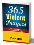 365 Violent Prayers to Overcome Hindrances & Release God’s Blessing : A Journal on Effective Prayer and Spiritual Warfare