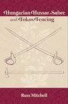 Hungarian Hussar Sabre and Fokos Fencing (Austro-Hungarian Military Sabre Series Book 1)