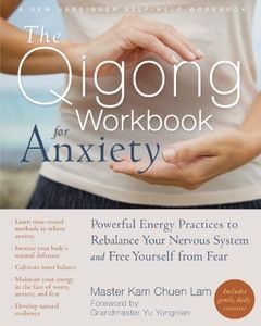 The Qigong Workbook for Anxiety: Powerful Energy Practices to Rebalance Your Nervous System and Free Yourself from Fear (New Harbinger Self-Help Workbook)