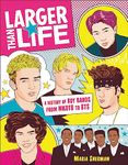 LARGER THAN LIFE: A History of Boy Bands from NKOTB to BTS