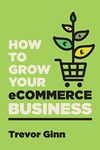 By Trevor Paul Ginn (Author) How To Grow Your Ecommerce Business: The Essential Guide Building A Successful Multi-Channel Online Business With Google, Shopfy, Amazon & ... Facebook