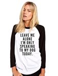 Leave Me Alone I am Only Speaking to My Dog - Womens Baseball Top - Dog Owner Lover Groomer Walker L White/Black