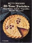 Betty Crocker's All-Time Favorites (Main Dishes * Salads * Vegetables * Breads * Desserts)