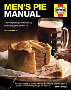 Men's Pie Manual: The Complete Guide to Making and Baking the Perfect Pie