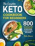 The Complete Keto Cookbook for Beginners: 800 Low-Carb and High-Fat Keto Recipes for Smart People to Adapt Ketogenic Diet Lifestyle