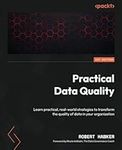 Practical Data Quality: Learn practical, real-world strategies to transform the quality of data in your organization