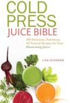 Cold Press Juice Bible: 300 Delicio