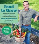 Food to Grow: A simple, no-fail guide to growing your own vegetables, fruits and herbs