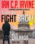 Time to Fight Back! (The Orlando File - Book Two): A Gripping Conspiracy Thriller