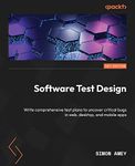 Software Test Design: Write comprehensive test plans to uncover critical bugs in web, desktop, and mobile apps