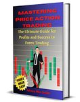 Mastering Price Action Trading: The Ultimate Guide for Profits and Success in Forex Trading using: key price levels, Fibonacci, Support and Resistance, Trend lines, Moving Average and Chart patterns